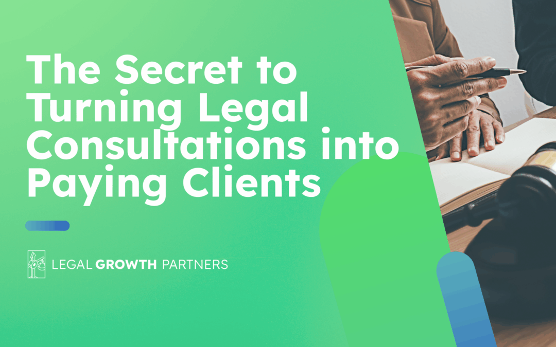 The Secret to Turning Legal Consultations into Paying Clients