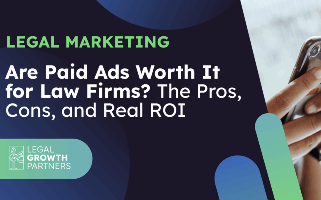 Legal Marketing: Are Paid Ads Worth It for Law Firms? The Pros, Cons, and Real ROI